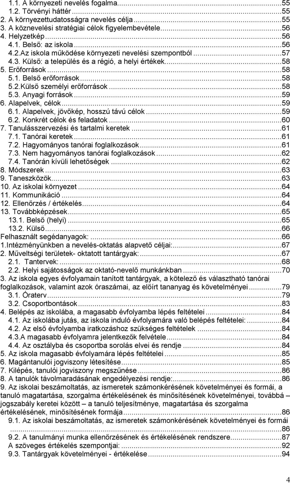 ..58 5.3. Anyagi források...59 6. Alapelvek, célok...59 6.1. Alapelvek, jövőkép, hosszú távú célok...59 6.2. Konkrét célok és feladatok...60 7. Tanulásszervezési és tartalmi keretek...61 7.1. Tanórai keretek.