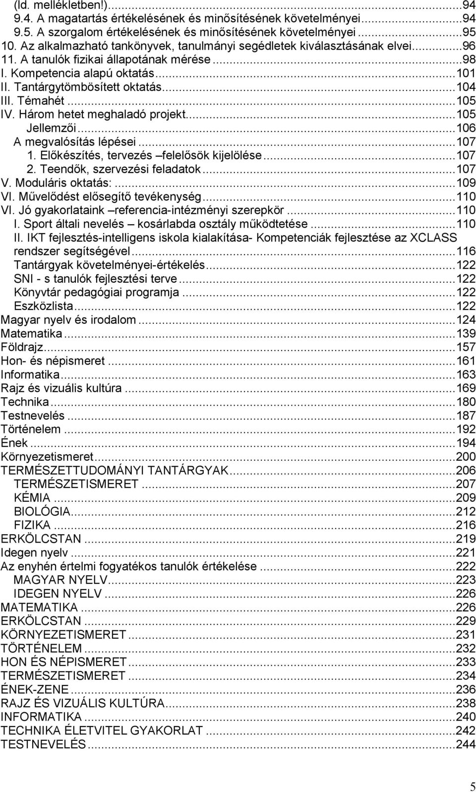 Témahét... 105 IV. Három hetet meghaladó projekt... 105 Jellemzői... 106 A megvalósítás lépései... 107 1. Előkészítés, tervezés felelősök kijelölése... 107 2. Teendők, szervezési feladatok... 107 V.