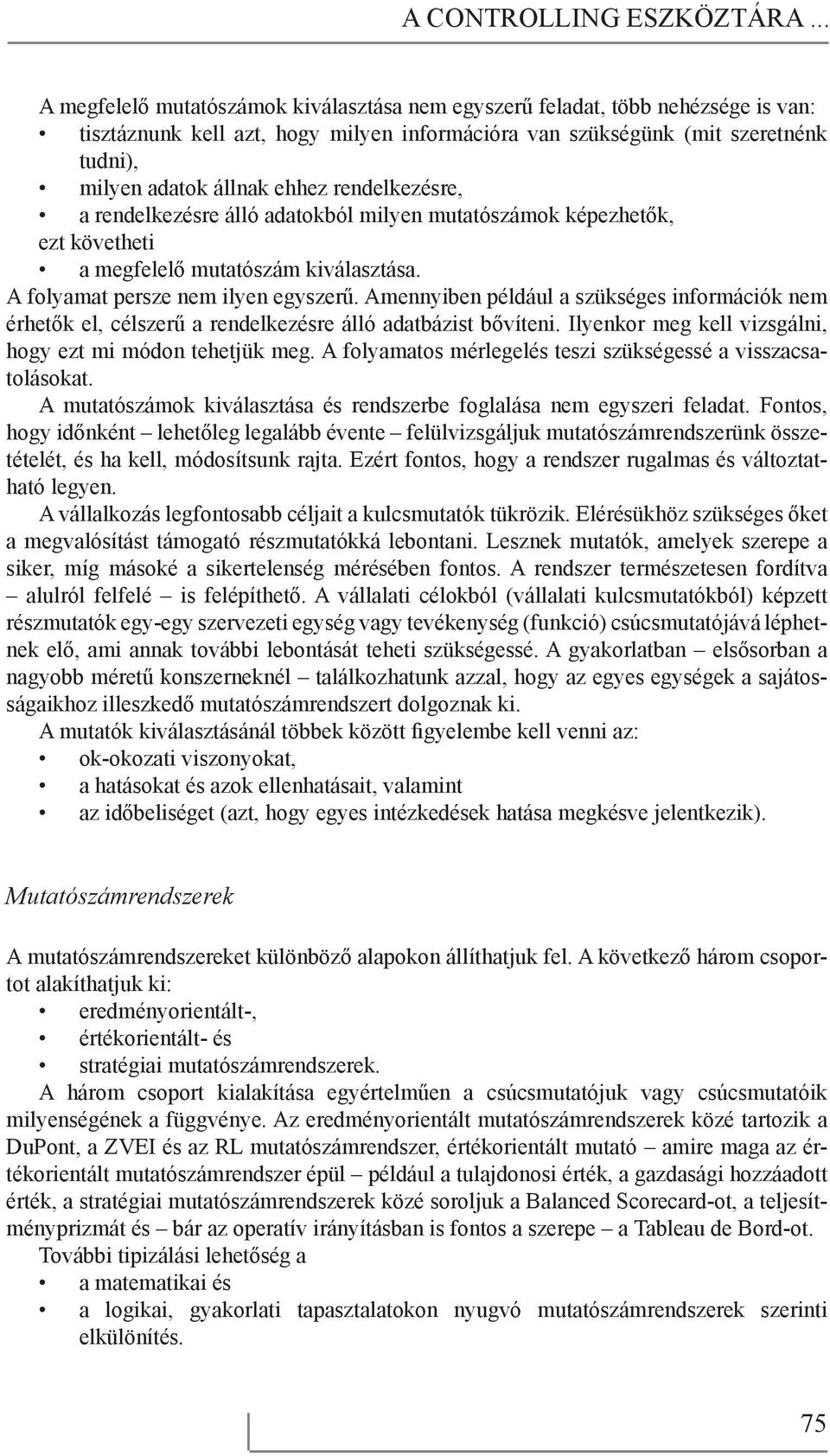 rendelkezésre, a rendelkezésre álló adatokból milyen mutatószámok képezhetők, ezt követheti a megfelelő mutatószám kiválasztása. A folyamat persze nem ilyen egyszerű.