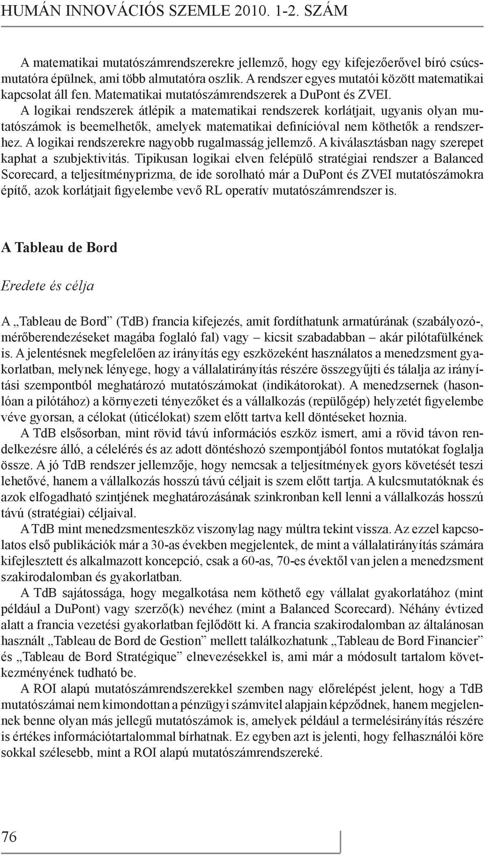 A logikai rendszerek átlépik a matematikai rendszerek korlátjait, ugyanis olyan mutatószámok is beemelhetők, amelyek matematikai definícióval nem köthetők a rendszerhez.