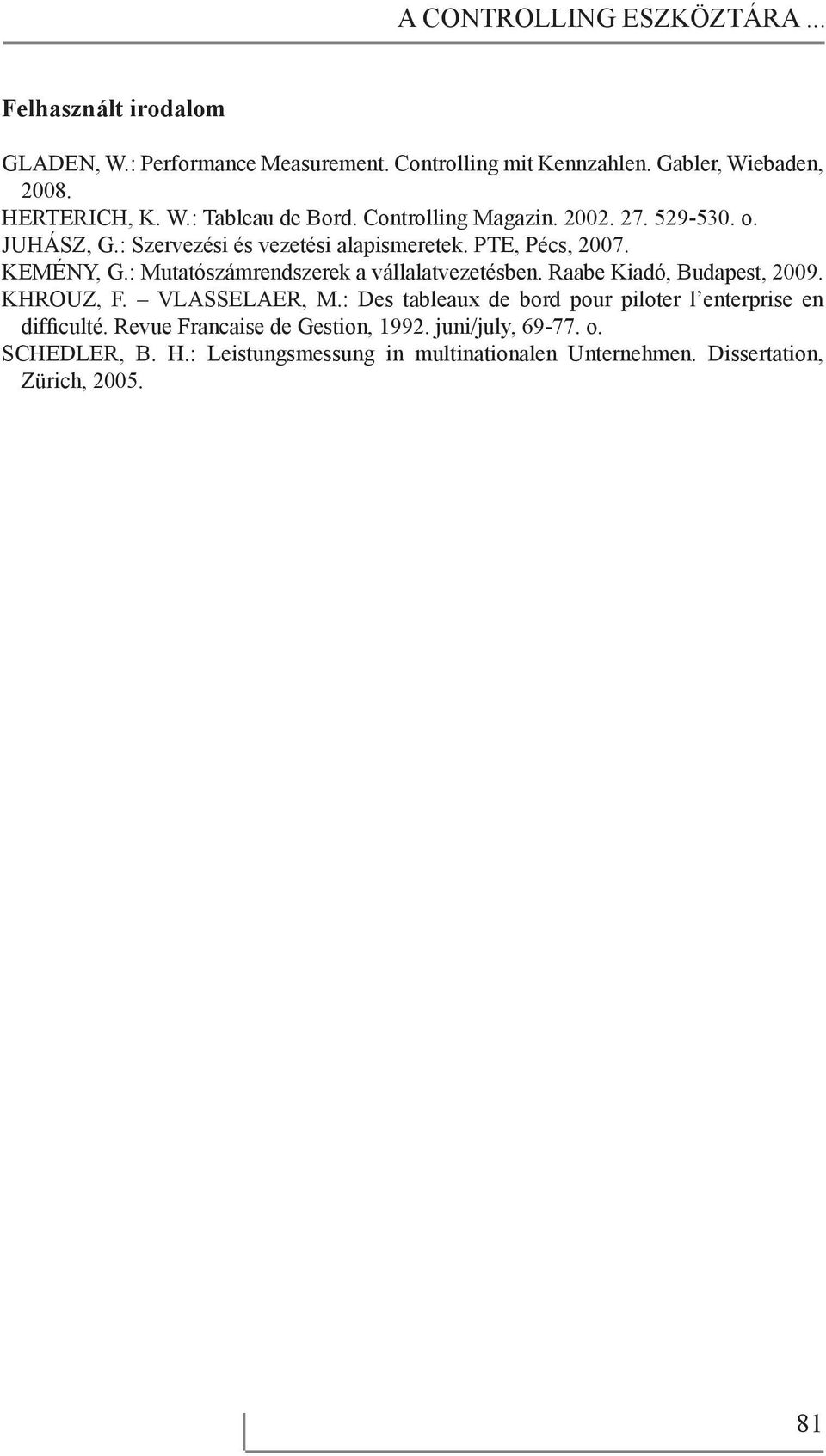 : Mutatószámrendszerek a vállalatvezetésben. Raabe Kiadó, Budapest, 2009. KHROUZ, F. VLASSELAER, M.