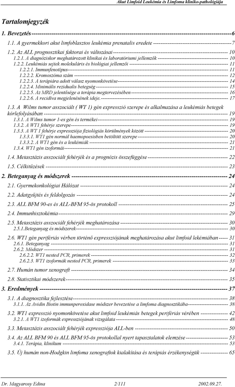 1.2.1. A diagnóziskor meghatározott klinikai és laboratóriumi jellemzők ------------------------------------------ 10 1.2.2. Leukémiás sejtek molekuláris és biológiai jellemzői ----------------------------------------------------------- 11 1.