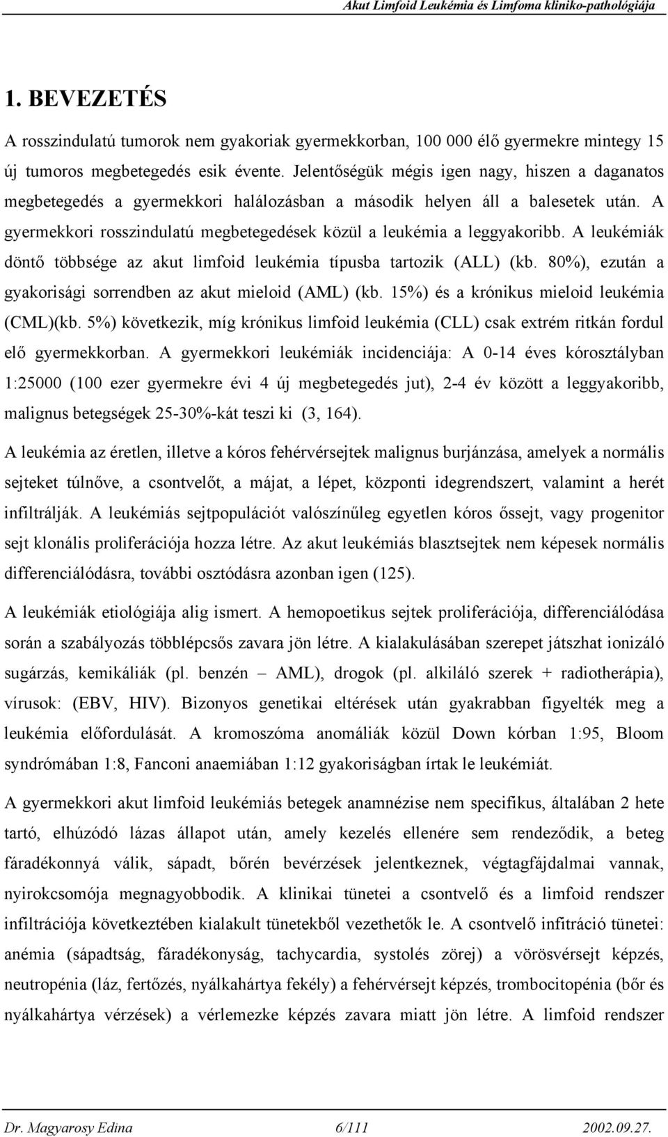 A gyermekkori rosszindulatú megbetegedések közül a leukémia a leggyakoribb. A leukémiák döntő többsége az akut limfoid leukémia típusba tartozik (ALL) (kb.