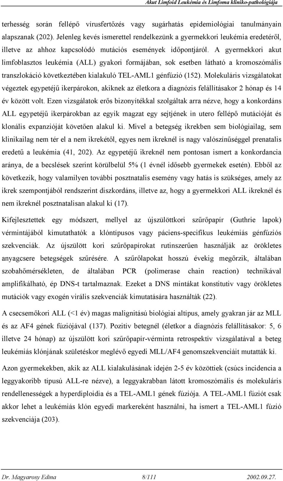 A gyermekkori akut limfoblasztos leukémia (ALL) gyakori formájában, sok esetben látható a kromoszómális transzlokáció következtében kialakuló TEL-AML1 génfúzió (152).