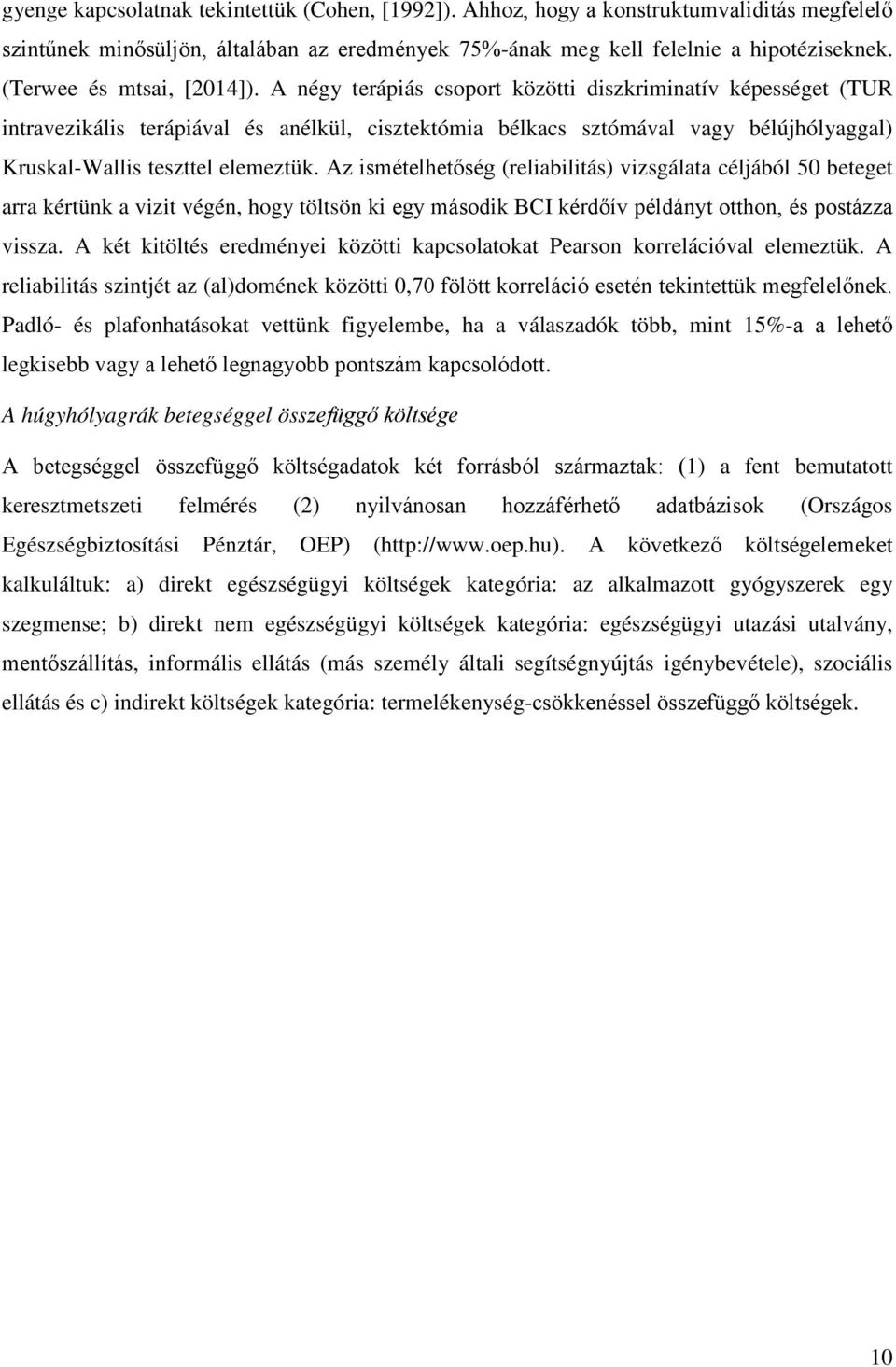 A négy terápiás csoport közötti diszkriminatív képességet (TUR intravezikális terápiával és anélkül, cisztektómia bélkacs sztómával vagy bélújhólyaggal) Kruskal-Wallis teszttel elemeztük.