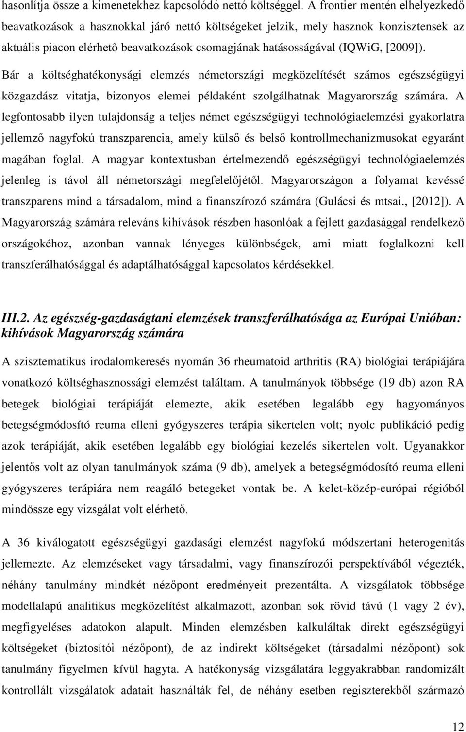 [2009]). Bár a költséghatékonysági elemzés németországi megközelítését számos egészségügyi közgazdász vitatja, bizonyos elemei példaként szolgálhatnak Magyarország számára.