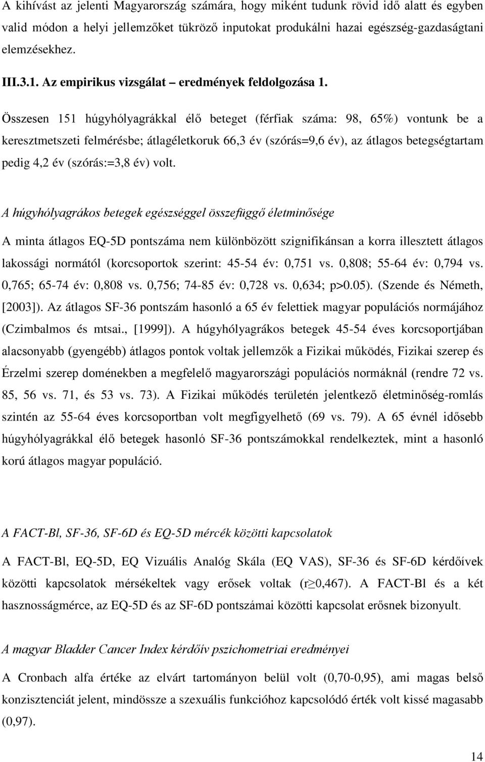 Összesen 151 húgyhólyagrákkal élő beteget (férfiak száma: 98, 65%) vontunk be a keresztmetszeti felmérésbe; átlagéletkoruk 66,3 év (szórás=9,6 év), az átlagos betegségtartam pedig 4,2 év (szórás:=3,8