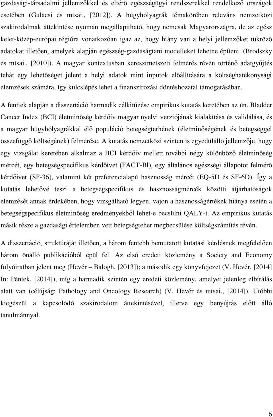 van a helyi jellemzőket tükröző adatokat illetően, amelyek alapján egészség-gazdaságtani modelleket lehetne építeni. (Brodszky és mtsai., [2010]).