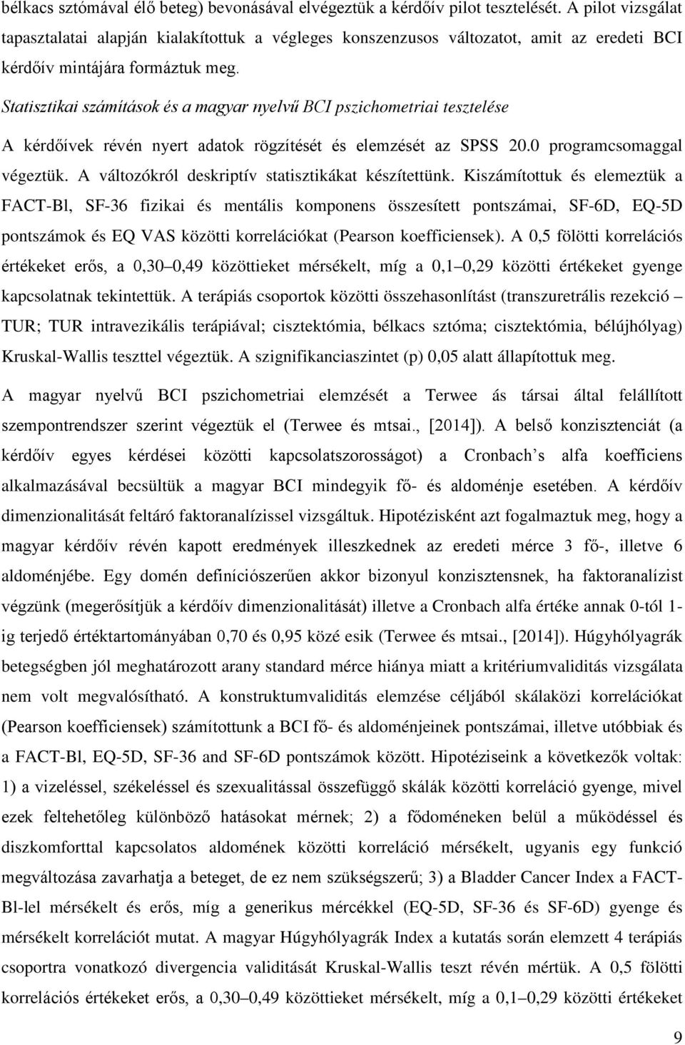 Statisztikai számítások és a magyar nyelvű BCI pszichometriai tesztelése A kérdőívek révén nyert adatok rögzítését és elemzését az SPSS 20.0 programcsomaggal végeztük.