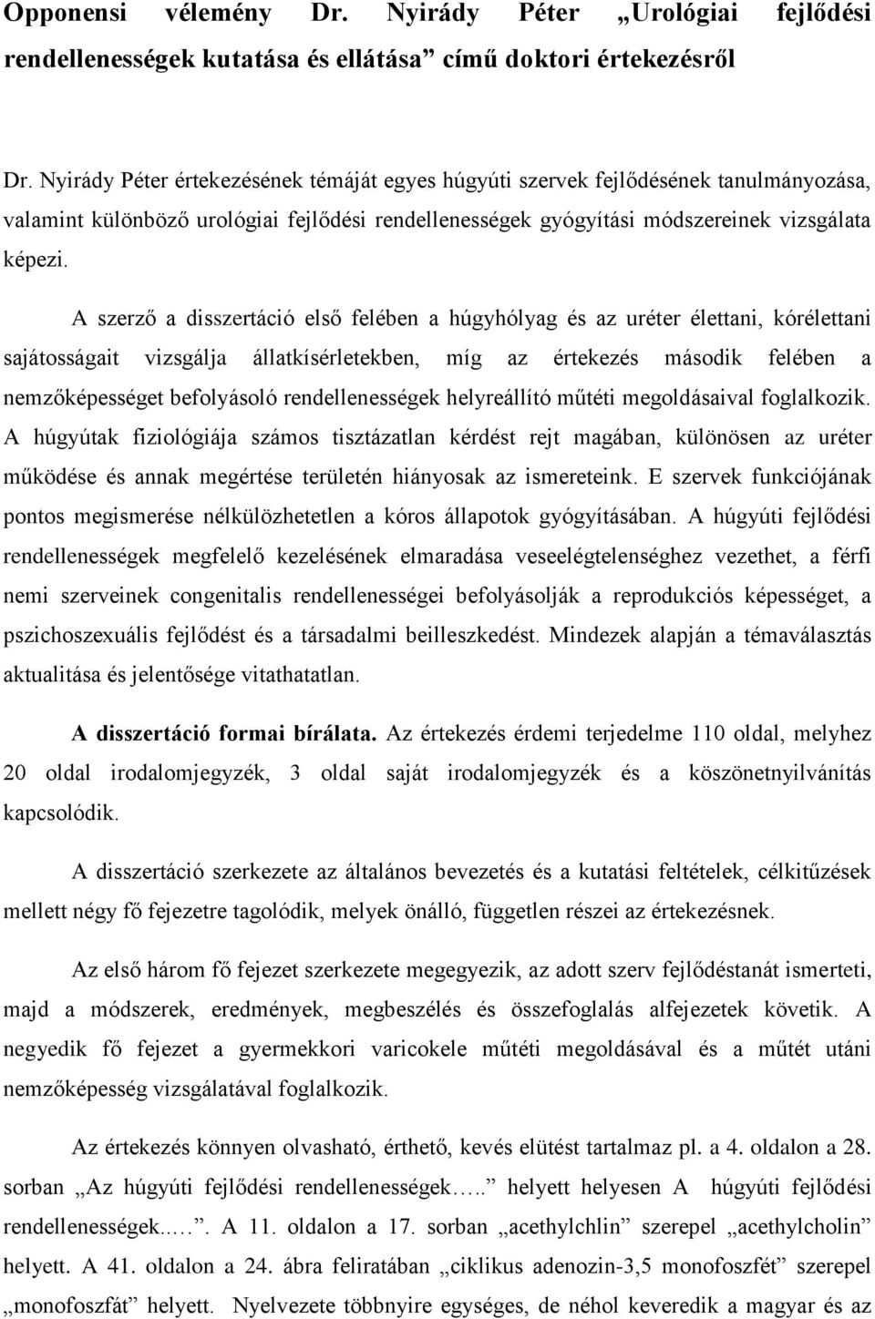 A szerző a disszertáció első felében a húgyhólyag és az uréter élettani, kórélettani sajátosságait vizsgálja állatkísérletekben, míg az értekezés második felében a nemzőképességet befolyásoló