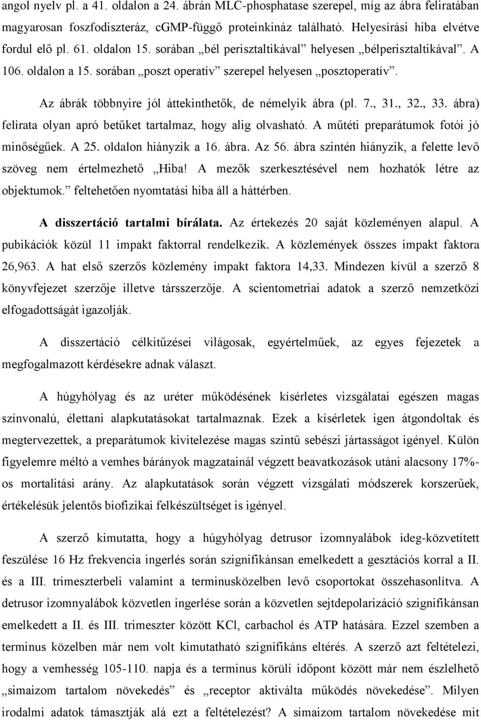 Az ábrák többnyire jól áttekinthetők, de némelyik ábra (pl. 7., 31., 32., 33. ábra) felirata olyan apró betűket tartalmaz, hogy alig olvasható. A műtéti preparátumok fotói jó minőségűek. A 25.