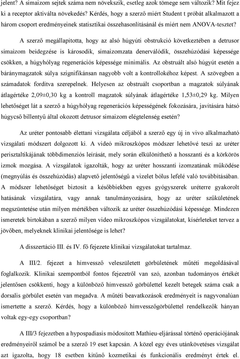 A szerző megállapította, hogy az alsó húgyúti obstrukció következtében a detrusor simaizom beidegzése is károsodik, simaizomzata denerválódik, összehúzódási képessége csökken, a húgyhólyag