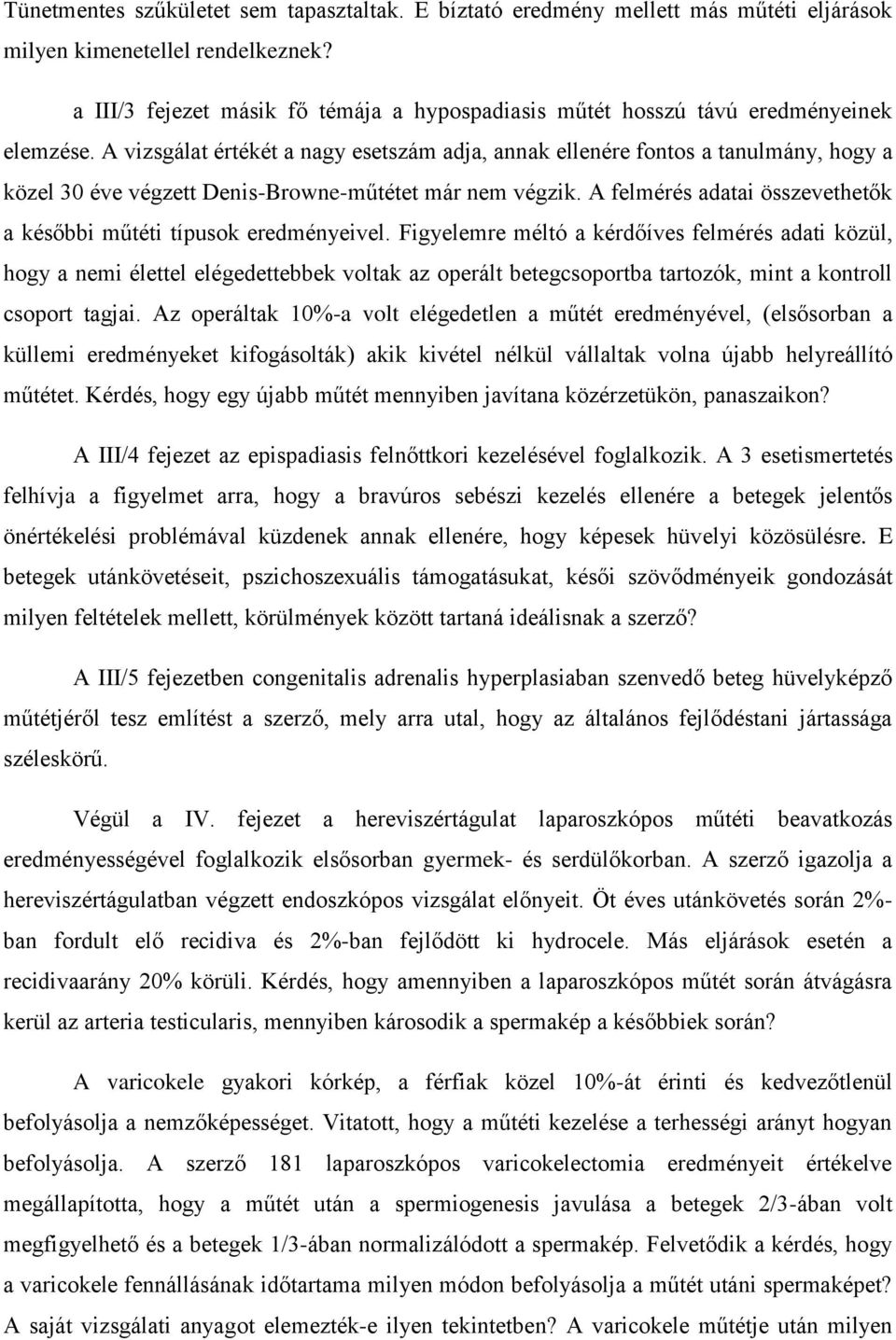 A vizsgálat értékét a nagy esetszám adja, annak ellenére fontos a tanulmány, hogy a közel 30 éve végzett Denis-Browne-műtétet már nem végzik.