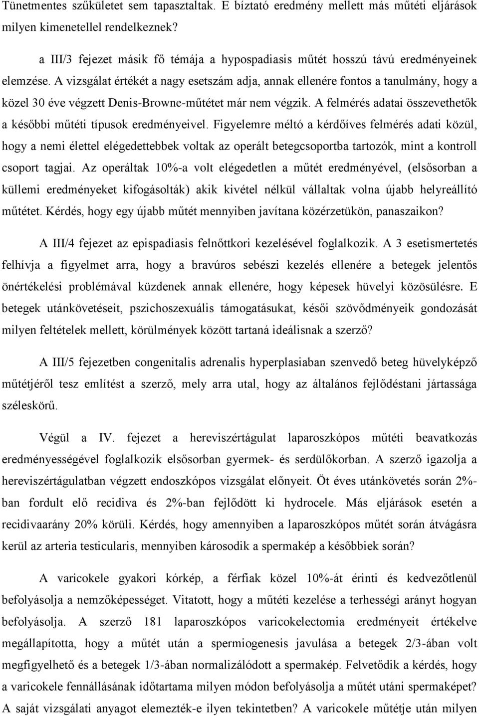 A vizsgálat értékét a nagy esetszám adja, annak ellenére fontos a tanulmány, hogy a közel 30 éve végzett Denis-Browne-műtétet már nem végzik.