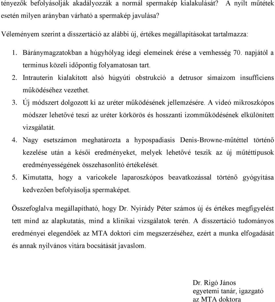 napjától a terminus közeli időpontig folyamatosan tart. 2. Intrauterin kialakított alsó húgyúti obstrukció a detrusor simaizom insufficiens működéséhez vezethet. 3.