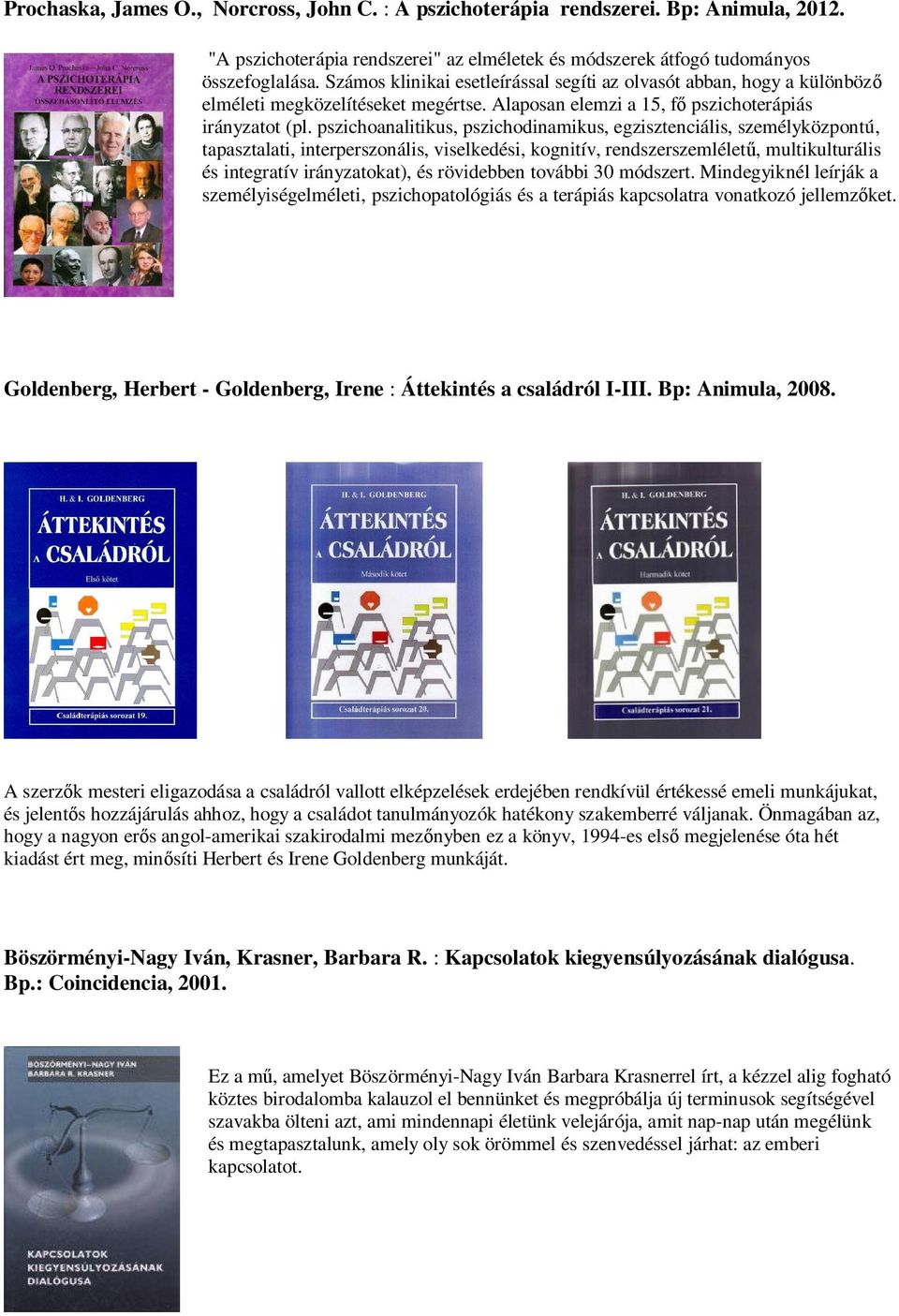 pszichoanalitikus, pszichodinamikus, egzisztenciális, személyközpontú, tapasztalati, interperszonális, viselkedési, kognitív, rendszerszemlélet, multikulturális és integratív irányzatokat), és