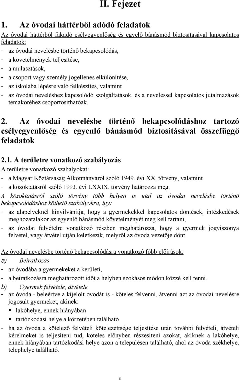 teljesítése, - a mulasztások, - a csoport vagy személy jogellenes elkülönítése, - az iskolába lépésre való felkészítés, valamint - az óvodai neveléshez kapcsolódó szolgáltatások, és a neveléssel