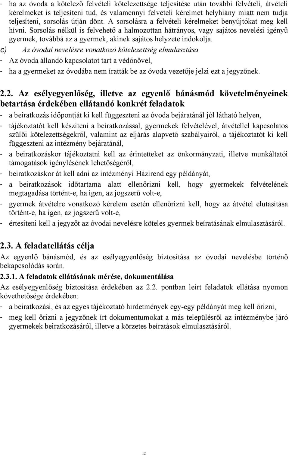 Sorsolás nélkül is felvehető a halmozottan hátrányos, vagy sajátos nevelési igényű gyermek, továbbá az a gyermek, akinek sajátos helyzete indokolja.