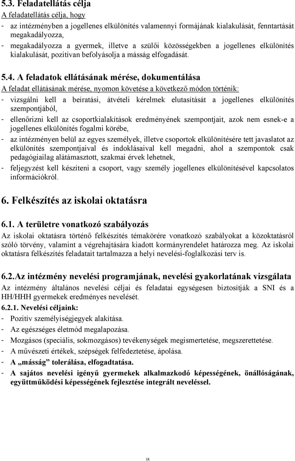 A feladatok ellátásának mérése, dokumentálása A feladat ellátásának mérése, nyomon követése a következő módon történik: - vizsgálni kell a beíratási, átvételi kérelmek elutasítását a jogellenes