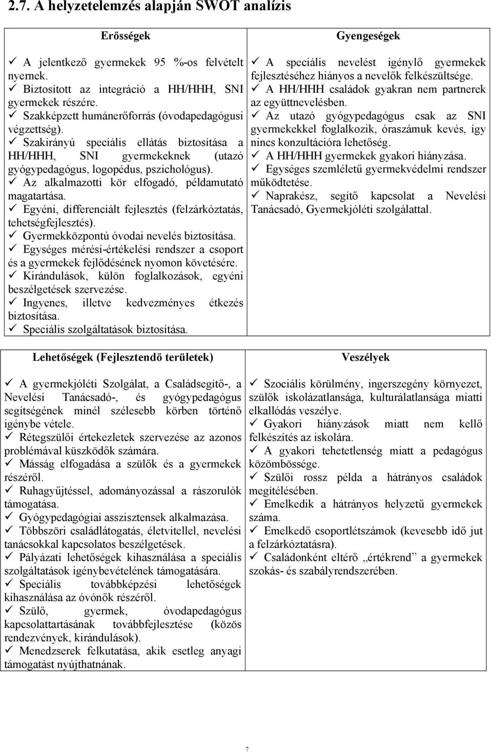 Az alkalmazotti kör elfogadó, példamutató magatartása. Egyéni, differenciált fejlesztés (felzárkóztatás, tehetségfejlesztés). Gyermekközpontú óvodai nevelés biztosítása.