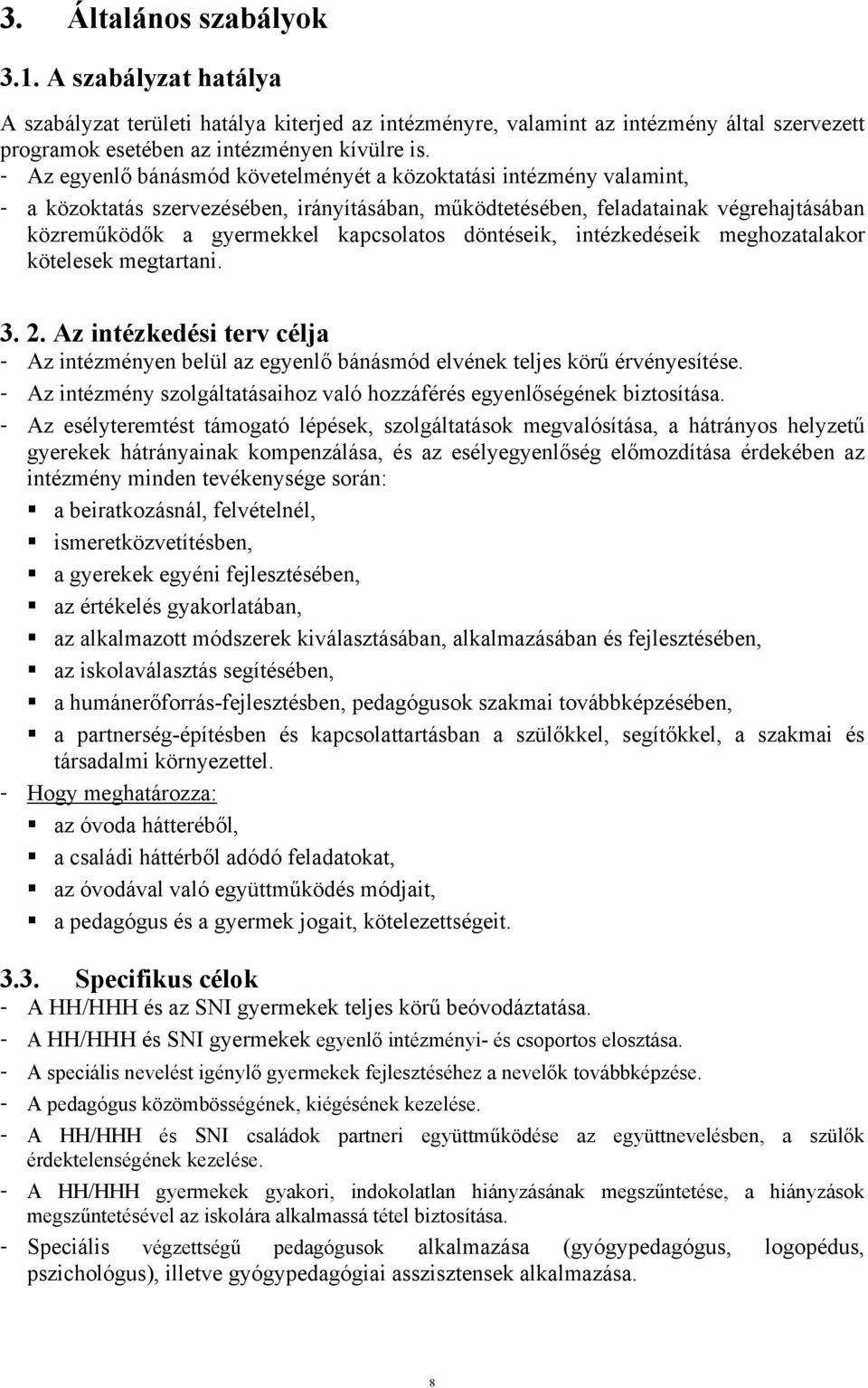 döntéseik, intézkedéseik meghozatalakor kötelesek megtartani. 3. 2. Az intézkedési terv célja - Az intézményen belül az egyenlő bánásmód elvének teljes körű érvényesítése.