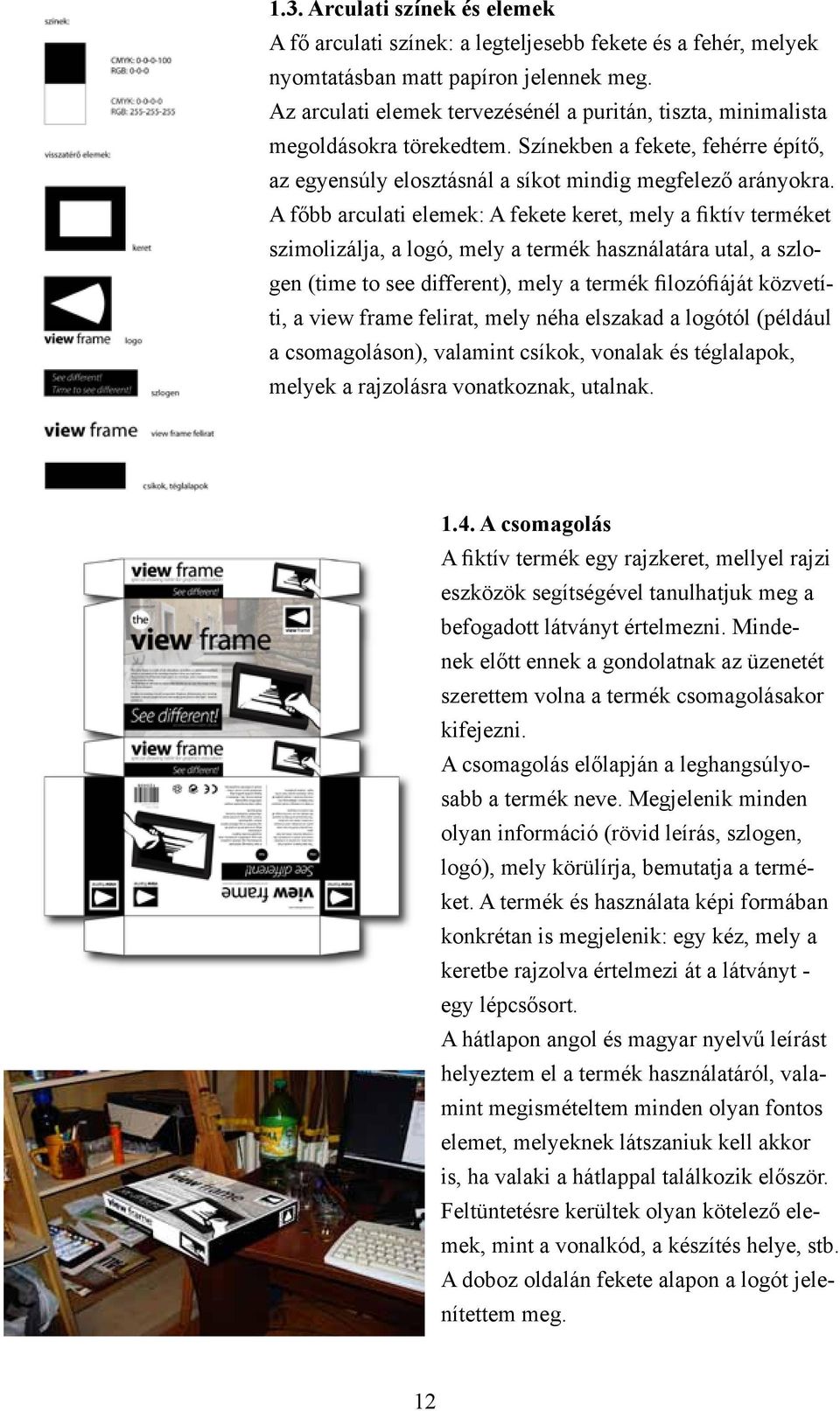 A főbb arculati elemek: A fekete keret, mely a fiktív terméket szimolizálja, a logó, mely a termék használatára utal, a szlogen (time to see different), mely a termék filozófiáját közvetíti, a view