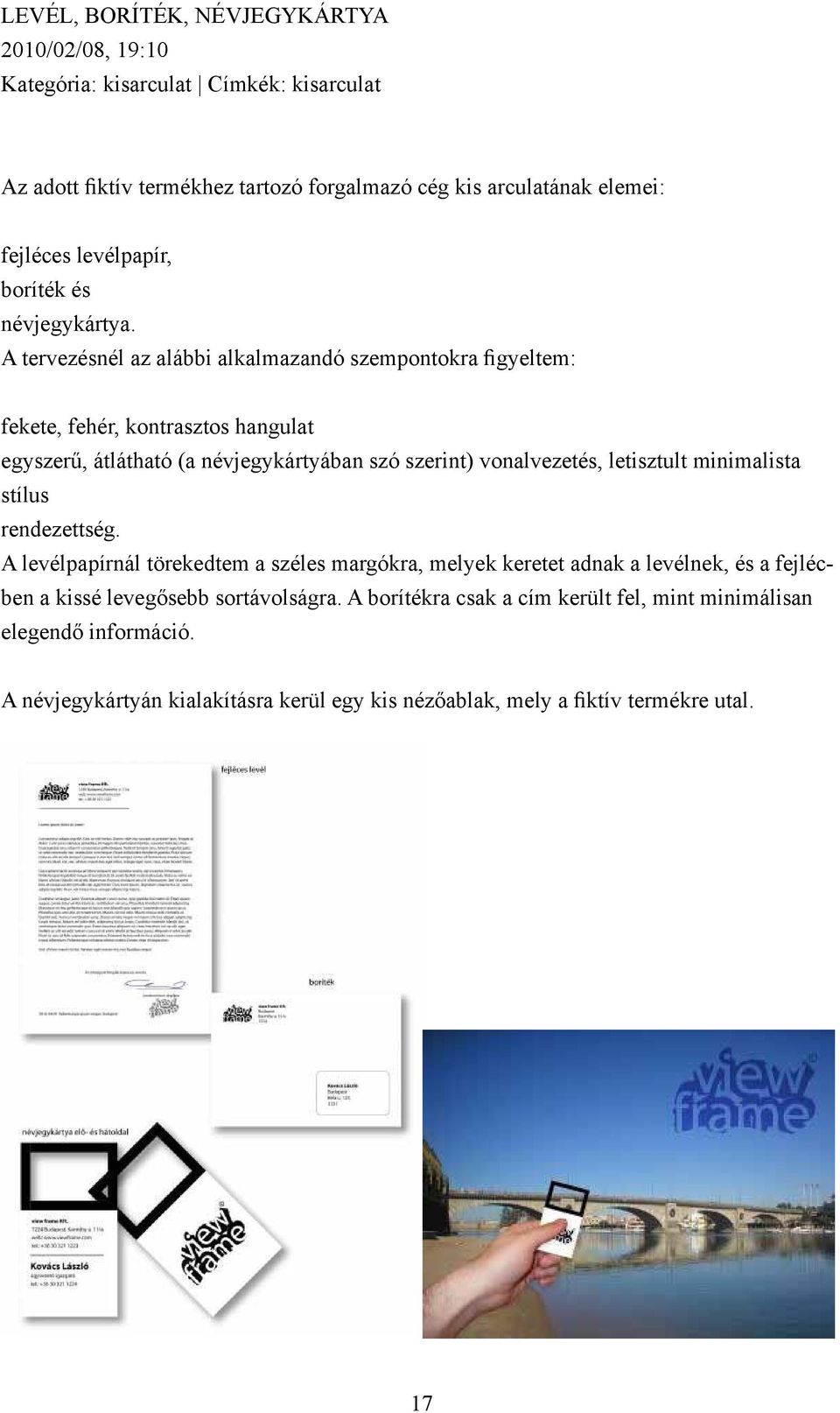 A tervezésnél az alábbi alkalmazandó szempontokra figyeltem: fekete, fehér, kontrasztos hangulat egyszerű, átlátható (a névjegykártyában szó szerint) vonalvezetés, letisztult