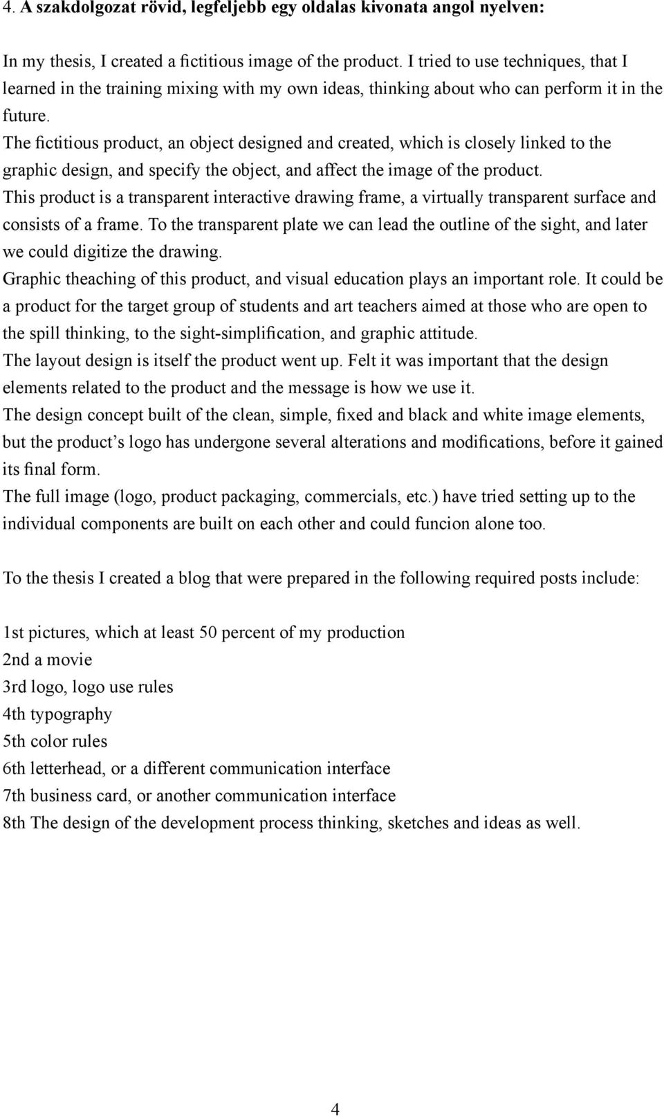 The fictitious product, an object designed and created, which is closely linked to the graphic design, and specify the object, and affect the image of the product.