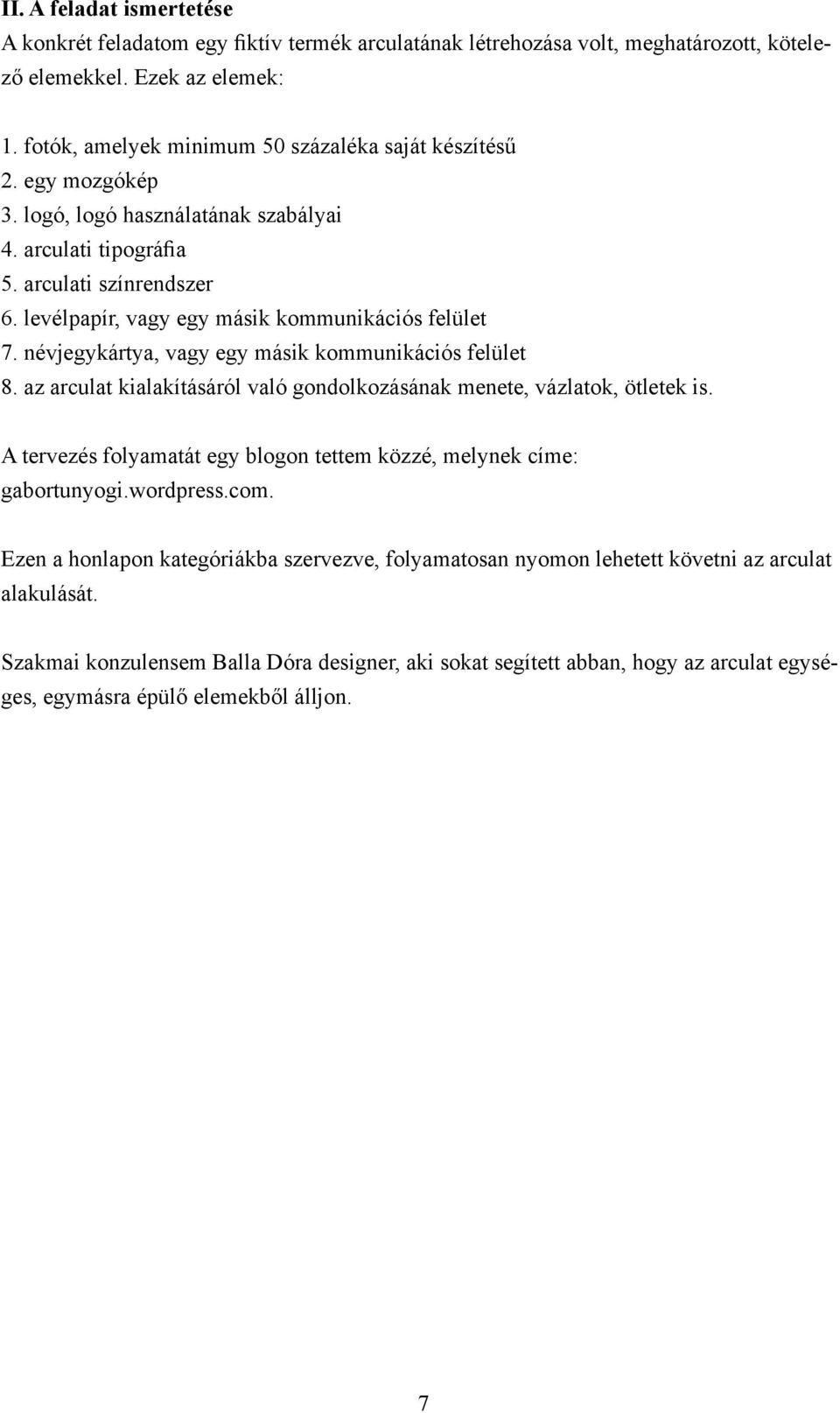 levélpapír, vagy egy másik kommunikációs felület 7. névjegykártya, vagy egy másik kommunikációs felület 8. az arculat kialakításáról való gondolkozásának menete, vázlatok, ötletek is.