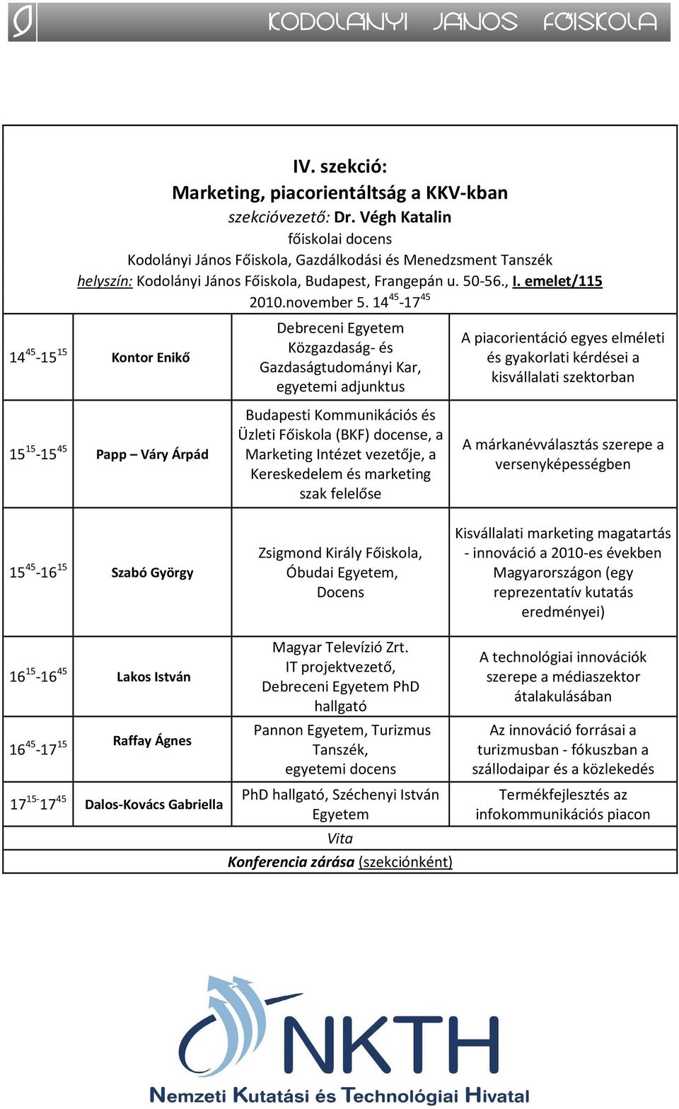 emelet/115 14 45-15 15 Kontor Enikő Debreceni Egyetem Közgazdaság- és Gazdaságtudományi Kar, egyetemi adjunktus A piacorientáció egyes elméleti és gyakorlati kérdései a kisvállalati szektorban 15