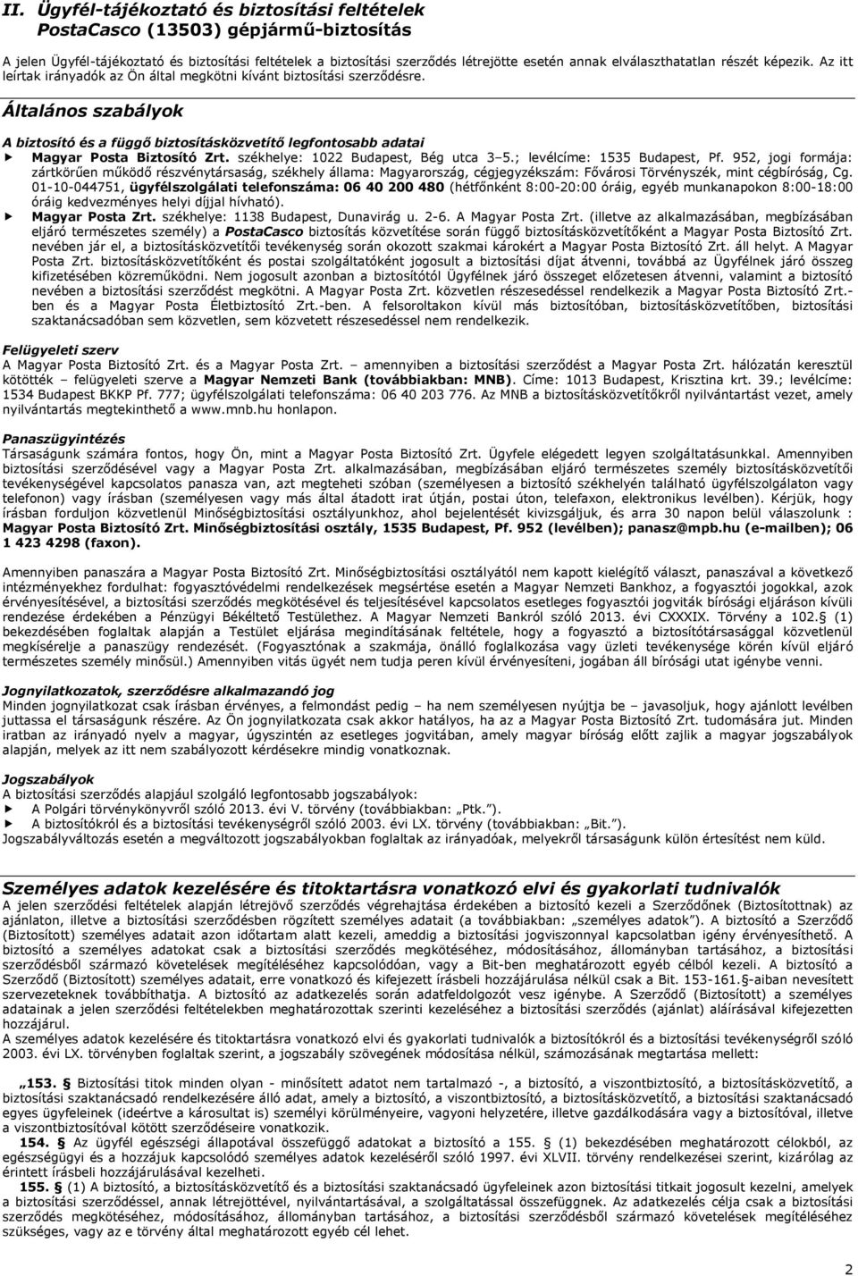 Általános szabályok A biztosító és a függő biztosításközvetítő legfontosabb adatai Magyar Posta Biztosító Zrt. székhelye: 1022 Budapest, Bég utca 3 5.; levélcíme: 1535 Budapest, Pf.