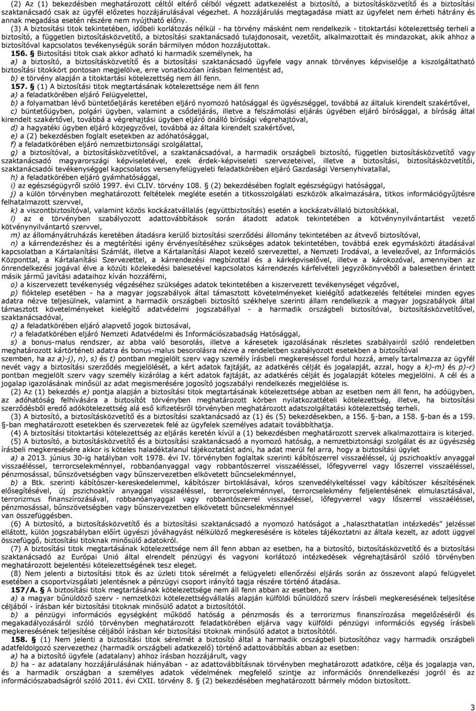 (3) A biztosítási titok tekintetében, időbeli korlátozás nélkül - ha törvény másként nem rendelkezik - titoktartási kötelezettség terheli a biztosító, a független biztosításközvetítő, a biztosítási