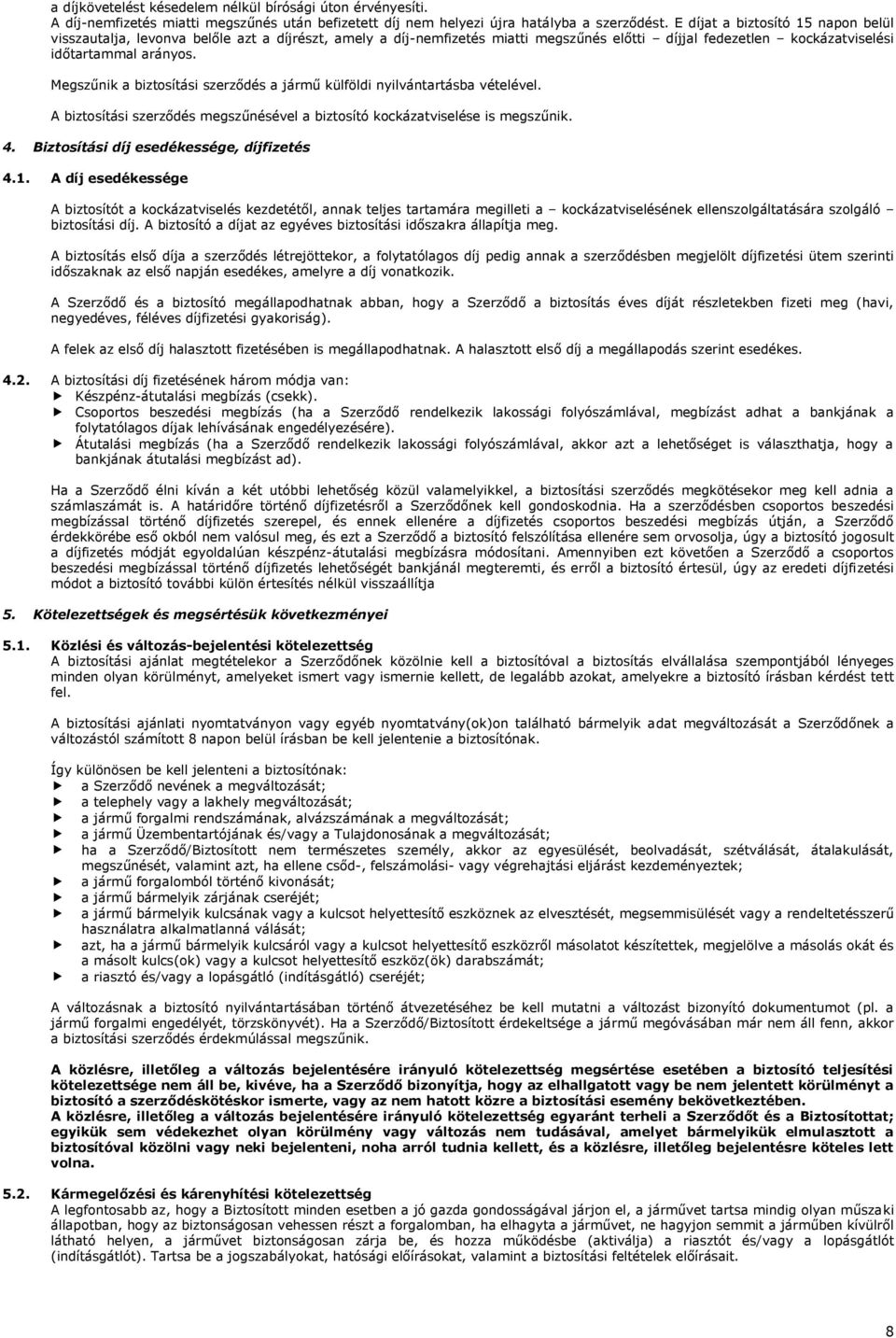 Megszűnik a biztosítási szerződés a jármű külföldi nyilvántartásba vételével. A biztosítási szerződés megszűnésével a biztosító kockázatviselése is megszűnik. 4.