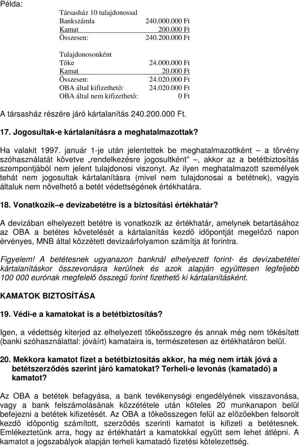 január 1-je után jelentettek be meghatalmazottként a törvény szóhasználatát követve rendelkezésre jogosultként, akkor az a betétbiztosítás szempontjából nem jelent tulajdonosi viszonyt.