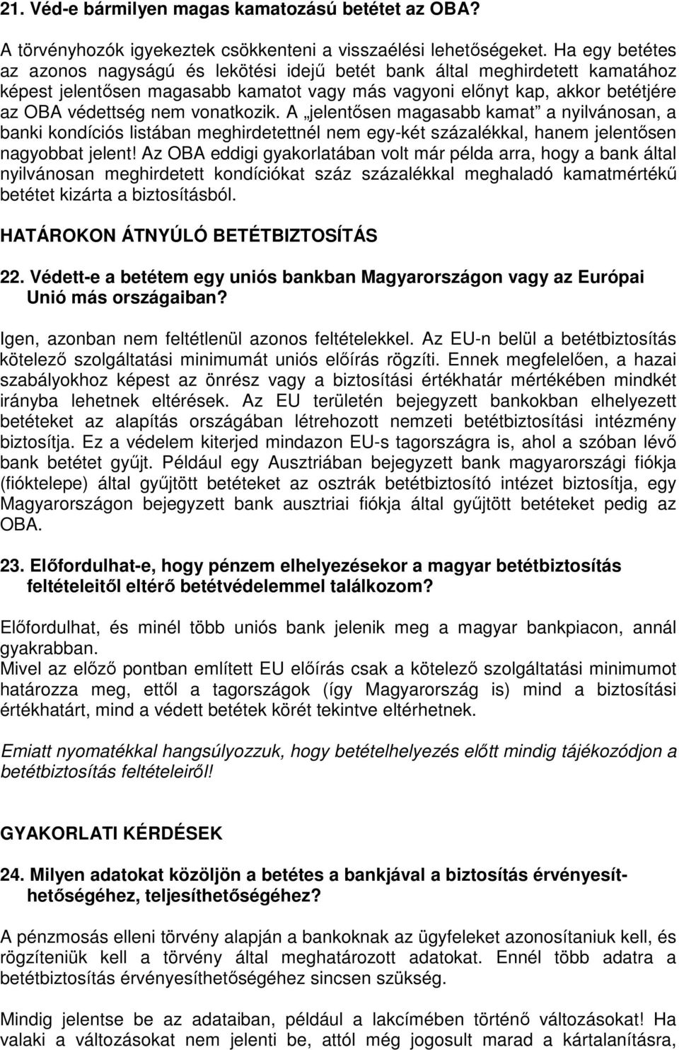 vonatkozik. A jelentősen magasabb kamat a nyilvánosan, a banki kondíciós listában meghirdetettnél nem egy-két százalékkal, hanem jelentősen nagyobbat jelent!