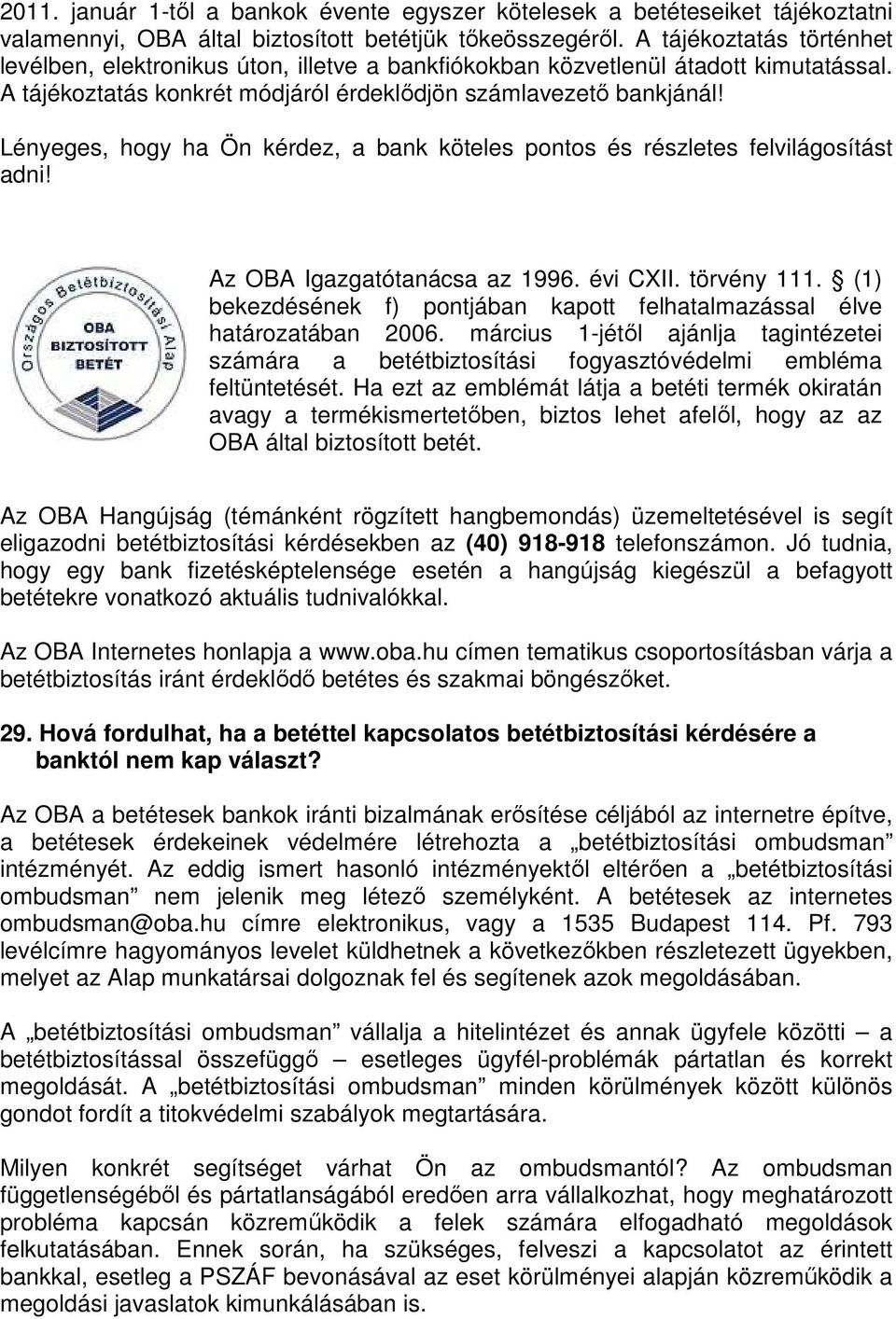 Lényeges, hogy ha Ön kérdez, a bank köteles pontos és részletes felvilágosítást adni! Az OBA Igazgatótanácsa az 1996. évi CXII. törvény 111.