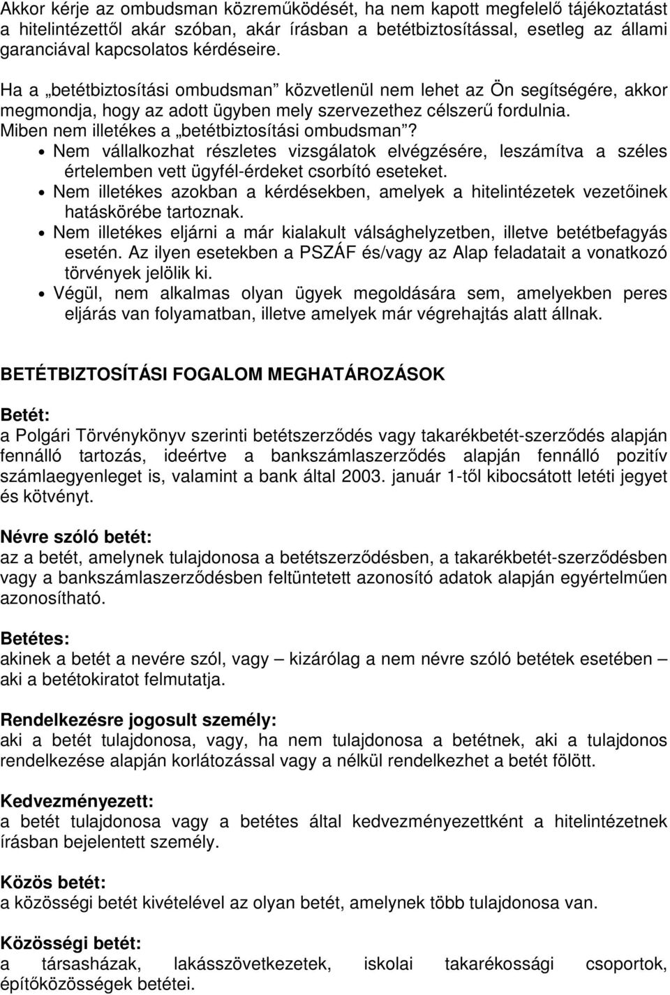 Nem vállalkozhat részletes vizsgálatok elvégzésére, leszámítva a széles értelemben vett ügyfél-érdeket csorbító eseteket.