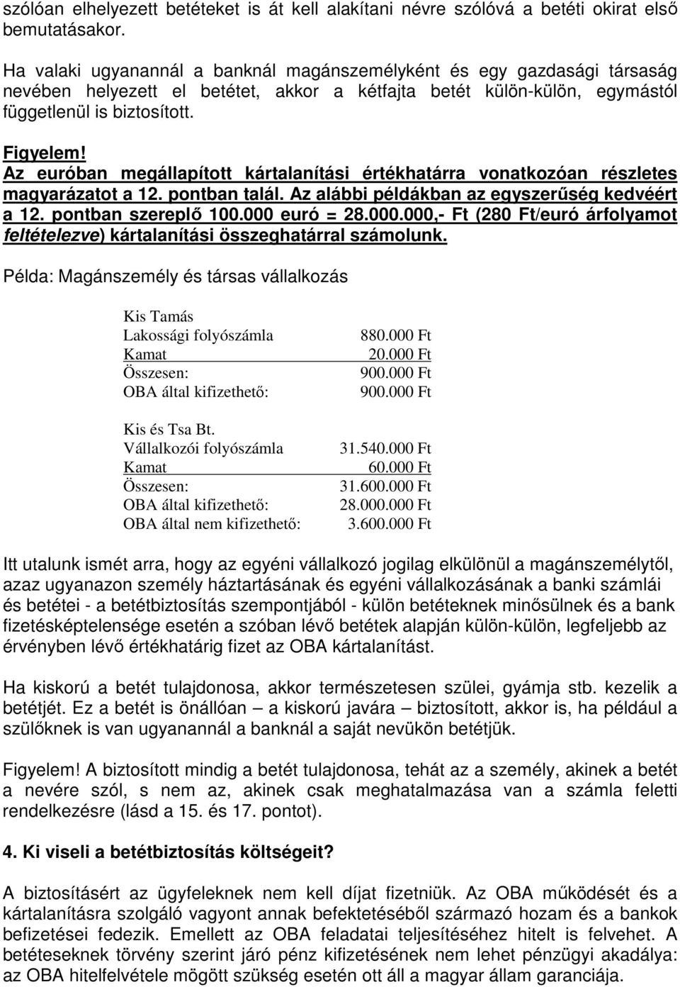 Az euróban megállapított kártalanítási értékhatárra vonatkozóan részletes magyarázatot a 12. pontban talál. Az alábbi példákban az egyszerűség kedvéért a 12. pontban szereplő 100.000 