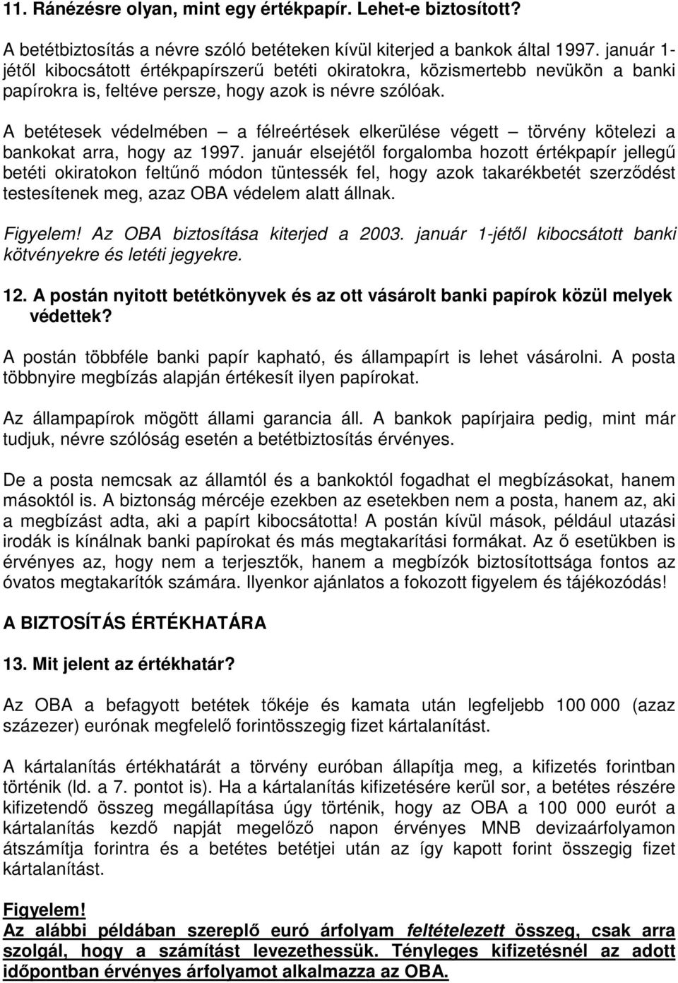 A betétesek védelmében a félreértések elkerülése végett törvény kötelezi a bankokat arra, hogy az 1997.