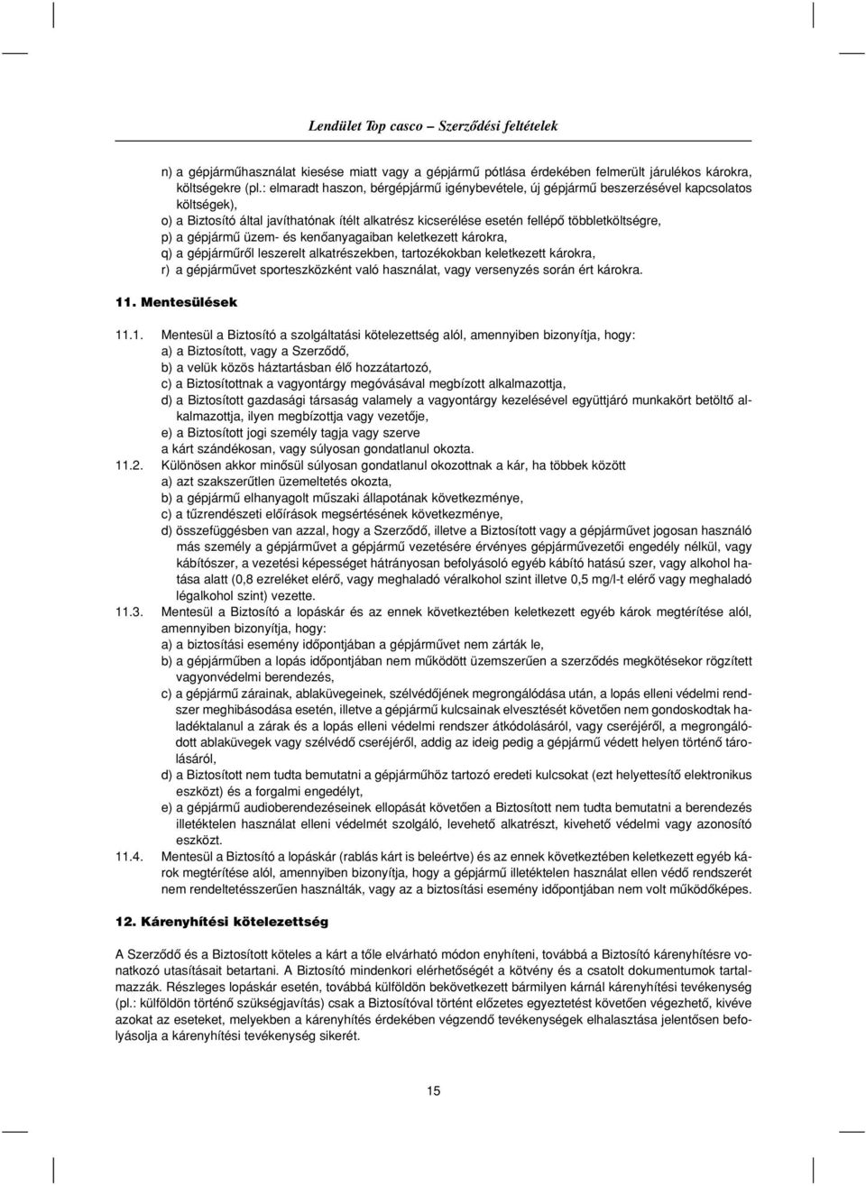 gépjármû üzem- és kenôanyagaiban keletkezett károkra, q) a gépjármûrôl leszerelt alkatrészekben, tartozékokban keletkezett károkra, r) a gépjármûvet sporteszközként való használat, vagy versenyzés