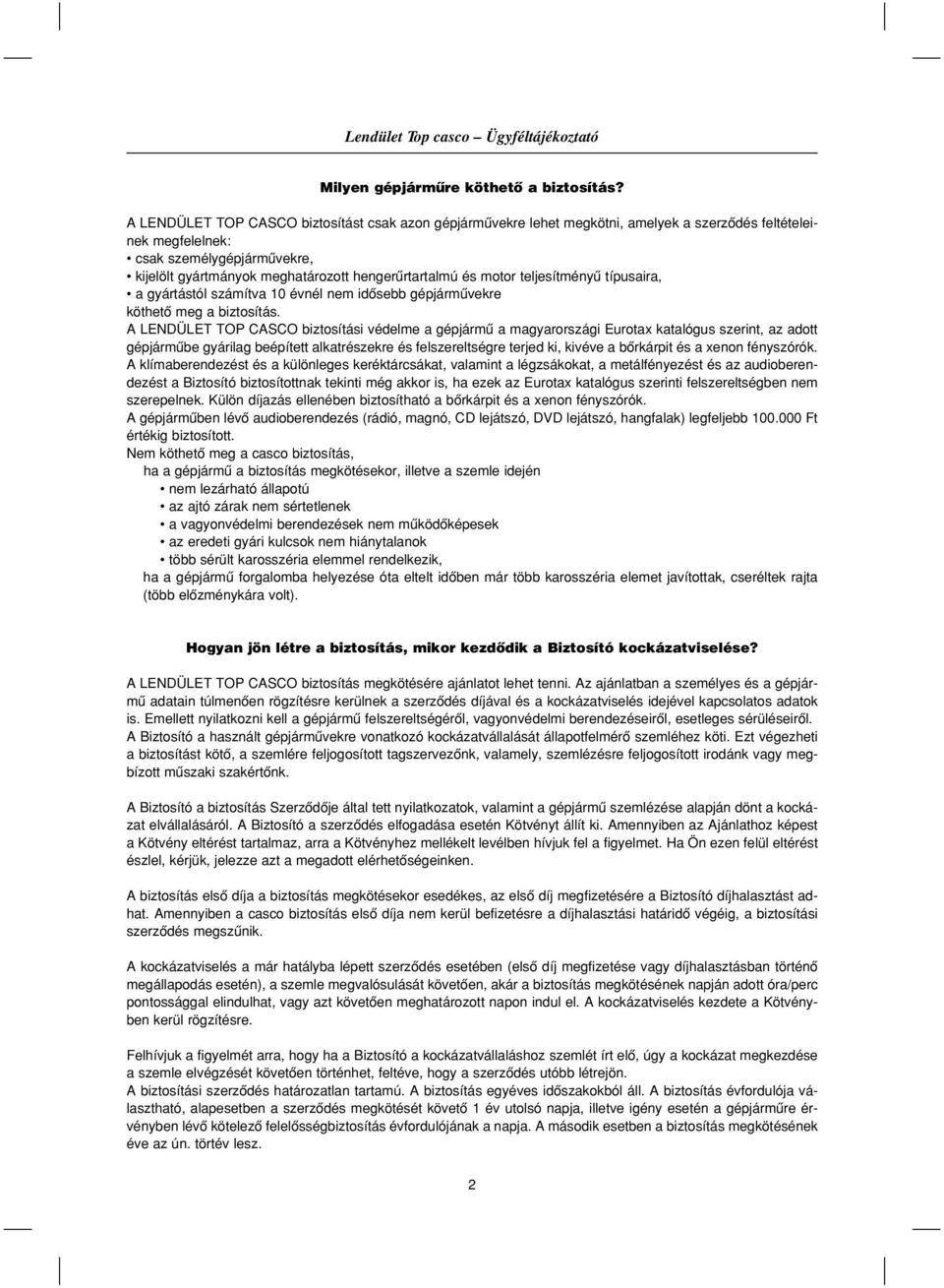 és motor teljesítményû típusaira, a gyártástól számítva 10 évnél nem idôsebb gépjármûvekre köthetô meg a biztosítás.