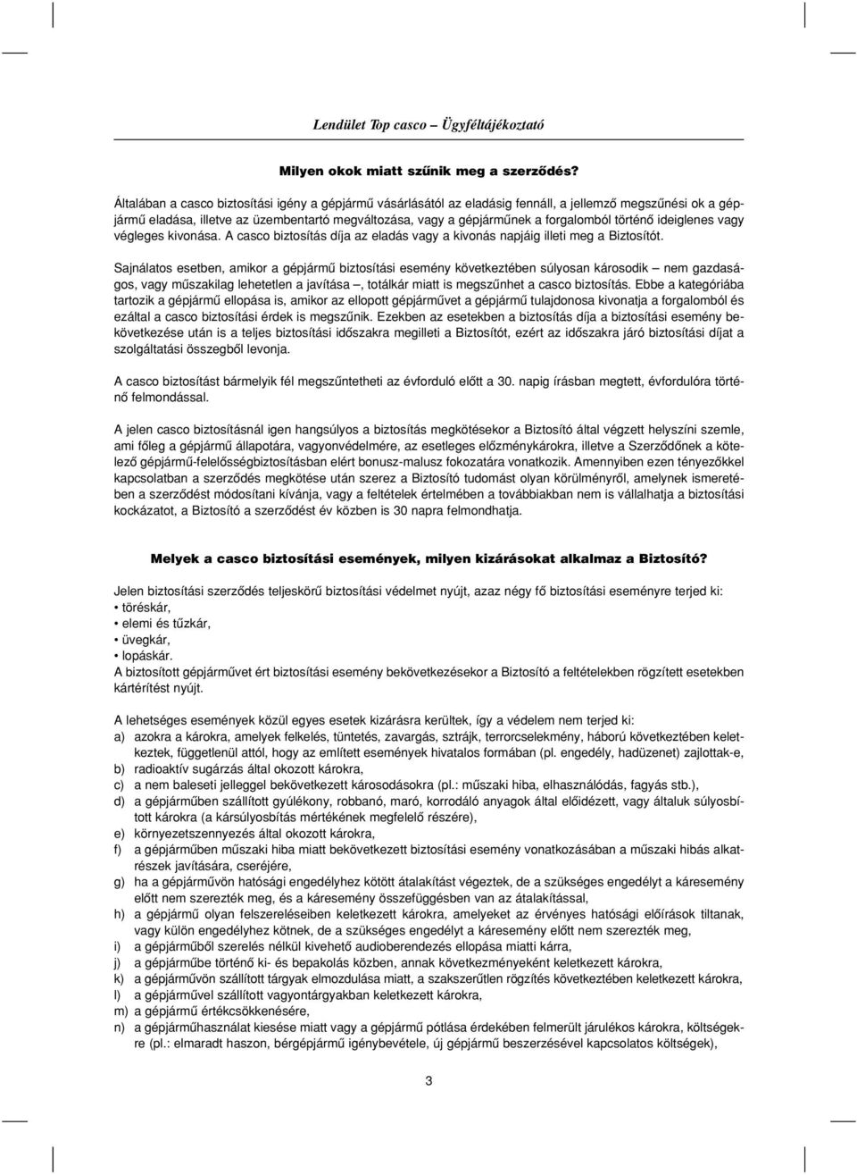 történô ideiglenes vagy végleges kivonása. A casco biztosítás díja az eladás vagy a kivonás napjáig illeti meg a Biztosítót.