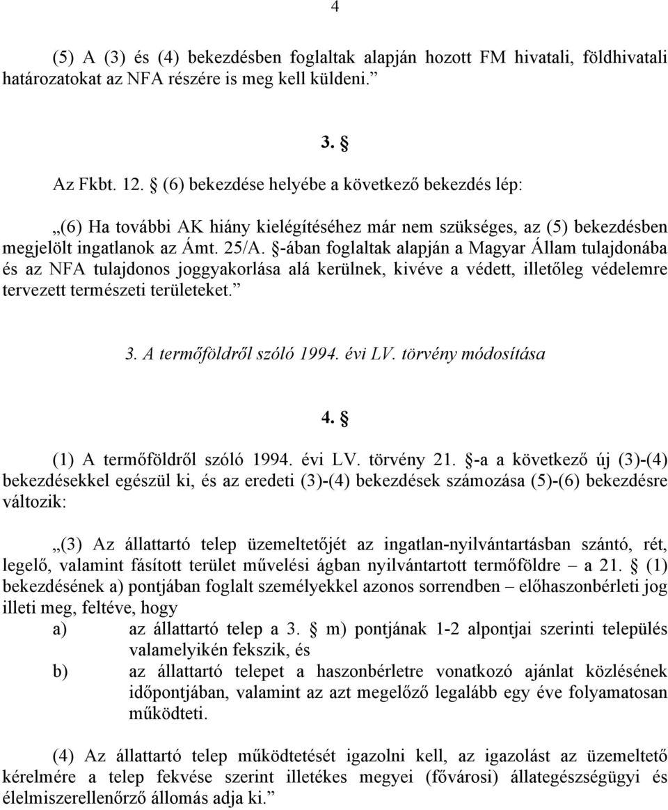 -ában foglaltak alapján a Magyar Állam tulajdonába és az NFA tulajdonos joggyakorlása alá kerülnek, kivéve a védett, illetőleg védelemre tervezett természeti területeket. 3. A termőföldről szóló 1994.