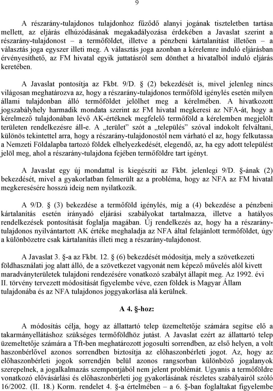 A választás joga azonban a kérelemre induló eljárásban érvényesíthető, az FM hivatal egyik juttatásról sem dönthet a hivatalból induló eljárás keretében. A Javaslat pontosítja az Fkbt. 9/D.