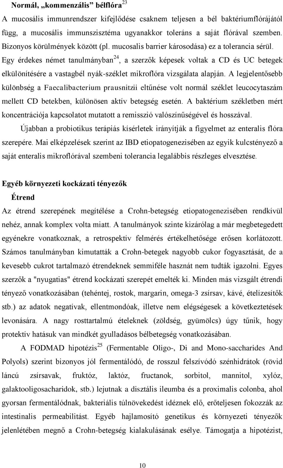 Egy érdekes német tanulmányban 24, a szerzők képesek voltak a CD és UC betegek elkülönítésére a vastagbél nyák-széklet mikroflóra vizsgálata alapján.