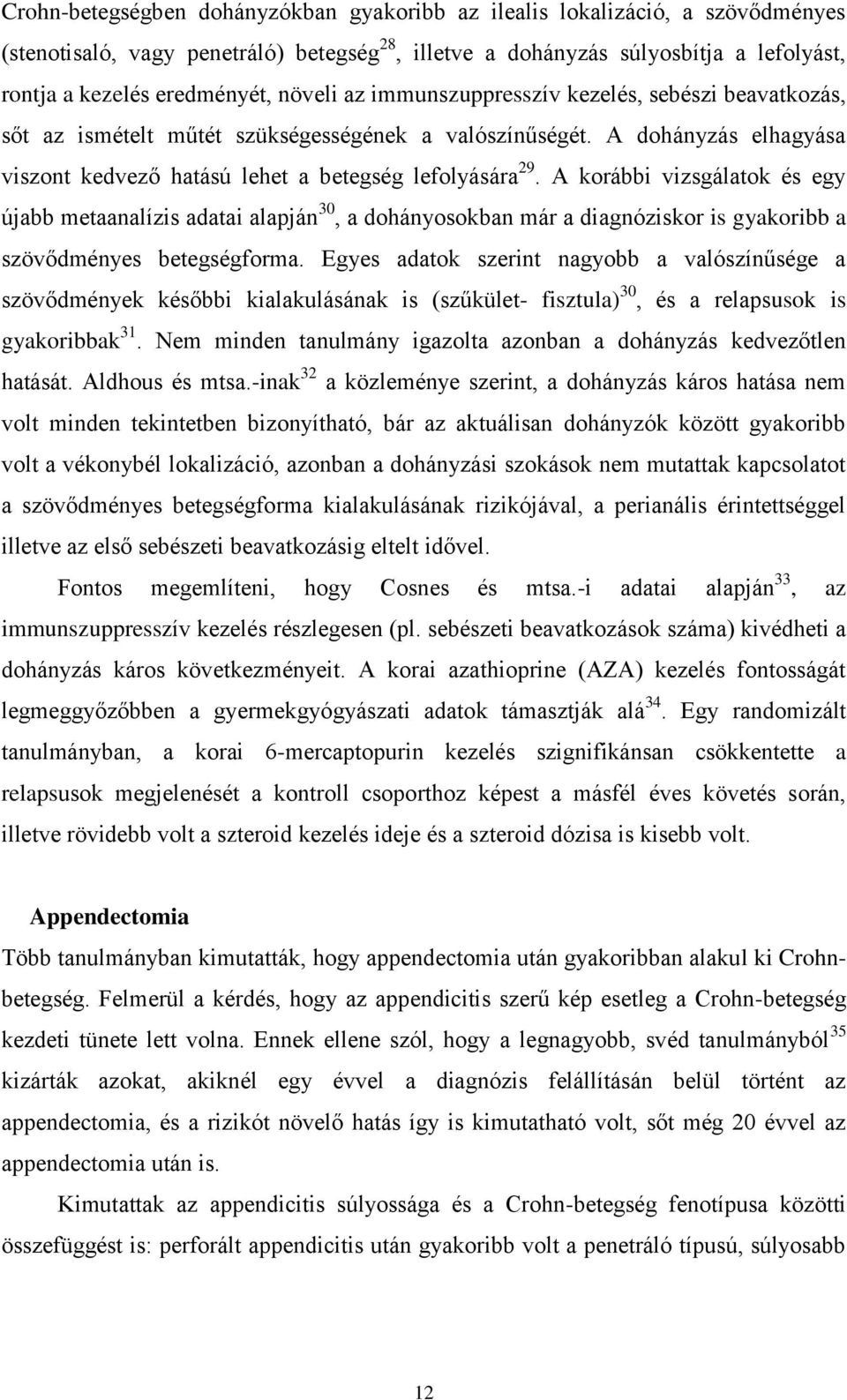 A korábbi vizsgálatok és egy újabb metaanalízis adatai alapján 30, a dohányosokban már a diagnóziskor is gyakoribb a szövődményes betegségforma.