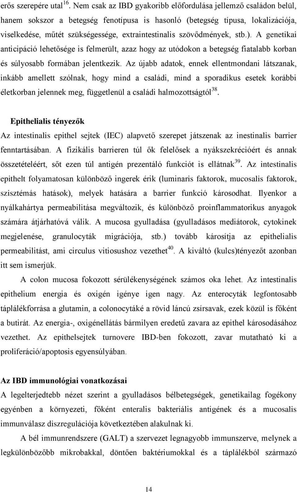 szövődmények, stb.). A genetikai anticipáció lehetősége is felmerült, azaz hogy az utódokon a betegség fiatalabb korban és súlyosabb formában jelentkezik.