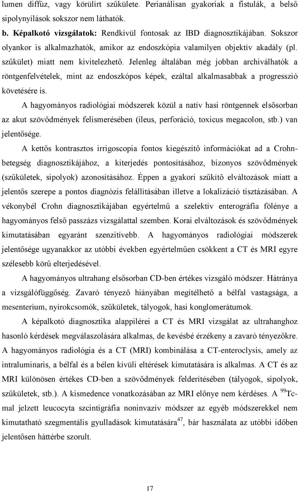 Jelenleg általában még jobban archiválhatók a röntgenfelvételek, mint az endoszkópos képek, ezáltal alkalmasabbak a progresszió követésére is.