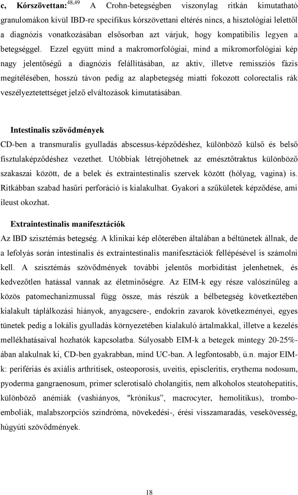 Ezzel együtt mind a makromorfológiai, mind a mikromorfológiai kép nagy jelentőségű a diagnózis felállításában, az aktív, illetve remissziós fázis megítélésében, hosszú távon pedig az alapbetegség