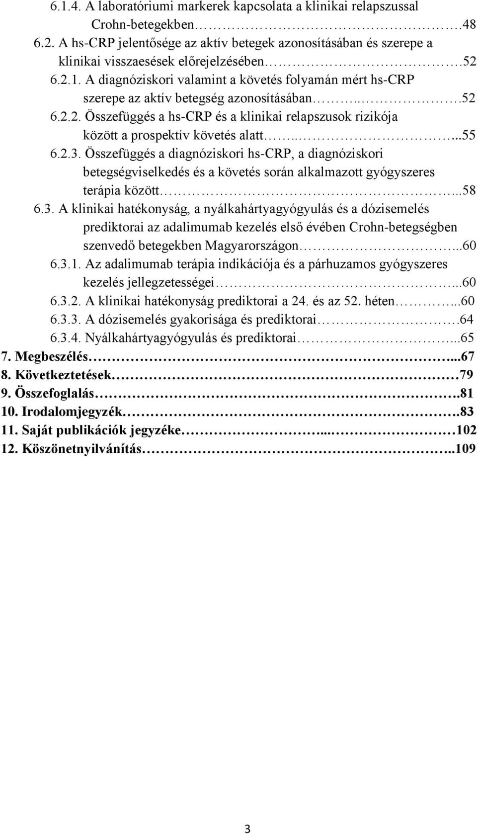 ....55 6.2.3. Összefüggés a diagnóziskori hs-crp, a diagnóziskori betegségviselkedés és a követés során alkalmazott gyógyszeres terápia között...58 6.3. A klinikai hatékonyság, a nyálkahártyagyógyulás és a dózisemelés prediktorai az adalimumab kezelés első évében Crohn-betegségben szenvedő betegekben Magyarországon.